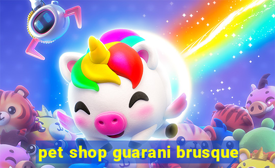 pet shop guarani brusque